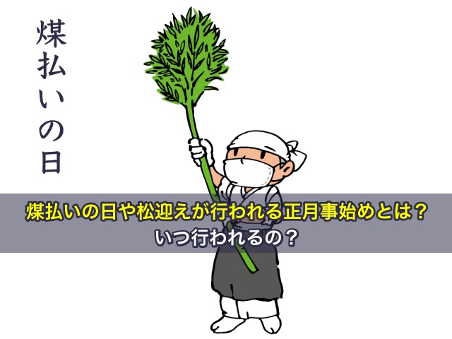 煤払いの日や松迎えが行われる正月事始めとは？いつ行われるの？